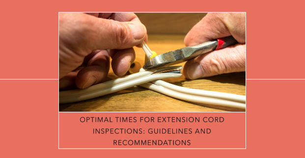 OPTIMAL TIMES FOR EXTENSION CORD INSPECTIONS: GUIDELINES AND RECOMMENDATIONS
