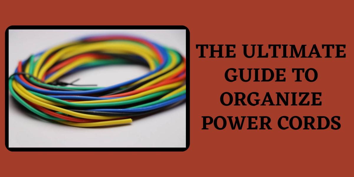The Ultimate Guide to Organize Power Cords