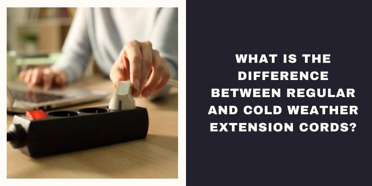 What Is the Difference Between Regular and Cold Weather Extension Cords?
