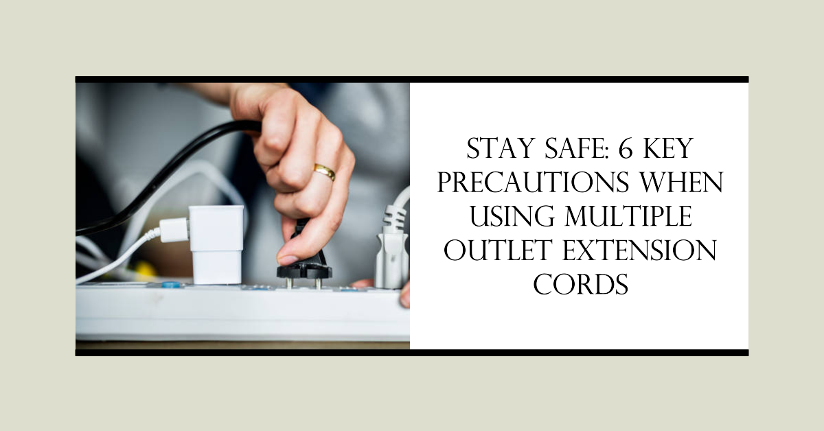 Stay Safe: 6 Key Precautions When Using Multiple Outlet Extension Cords