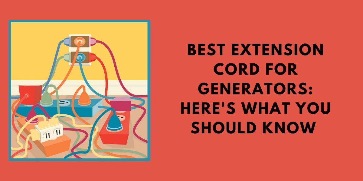 Best Extension Cord for Generators: Here's What You Should Know