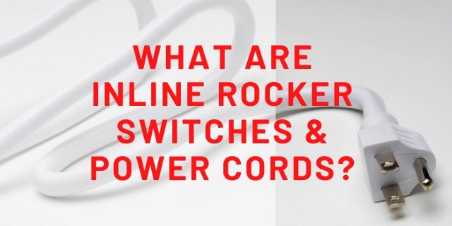 What Are Inline Rocker Switches & Power Cords?