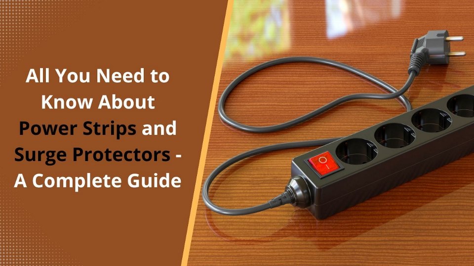 All You Need to Know About Power Strips and Surge Protectors - A Complete Guide