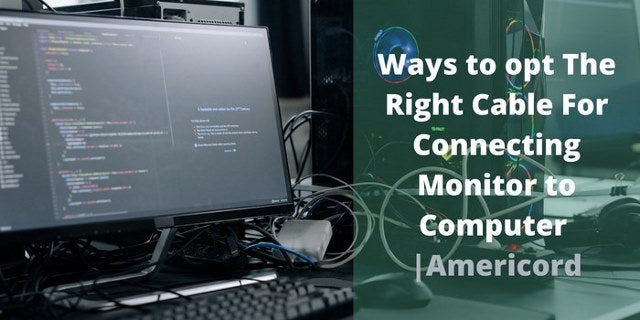 Ways to Choose the Right Cable for Connecting Your Monitor to Your Computer