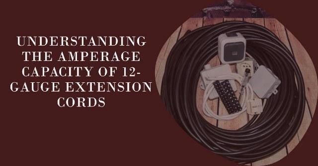 Understanding the Amperage Capacity of 12-Gauge Extension Cords