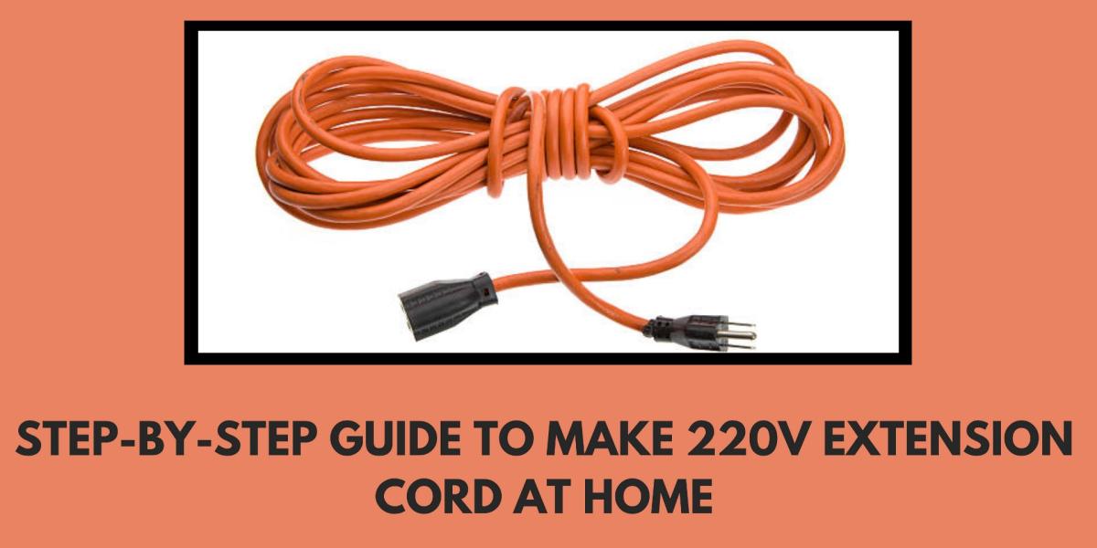 Step-by-step Guide to Make 220v Extension Cord at Home