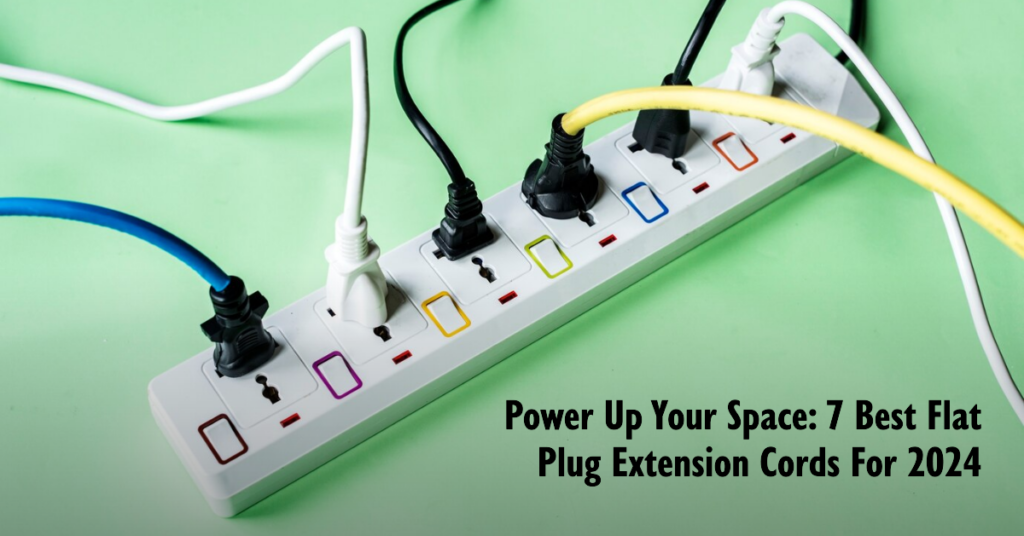 POWER UP YOUR SPACE: 7 BEST FLAT PLUG EXTENSION CORDS FOR 2024