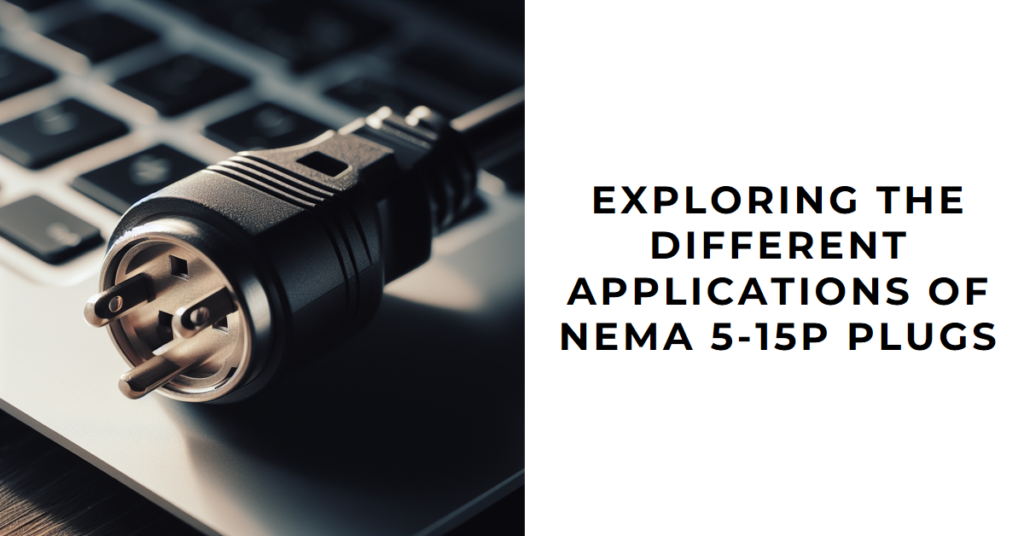 Exploring The Different Applications of NEMA 5-15P Plugs